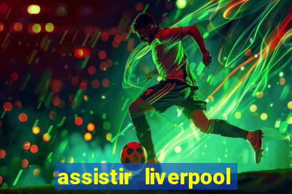 assistir liverpool ao vivo futemax